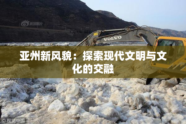 亚州新风貌：探索现代文明与文化的交融