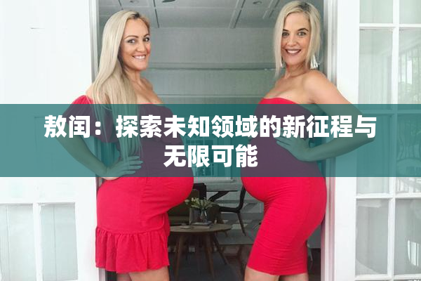 敖闰：探索未知领域的新征程与无限可能