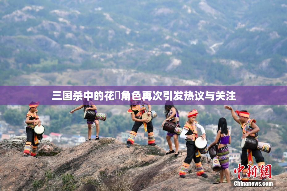 三国杀中的花鬘角色再次引发热议与关注