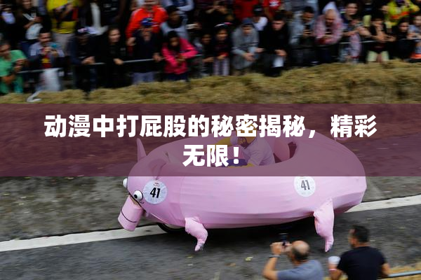 动漫中打屁股的秘密揭秘，精彩无限！