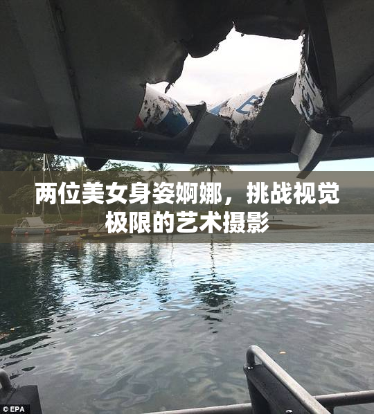 两位美女身姿婀娜，挑战视觉极限的艺术摄影