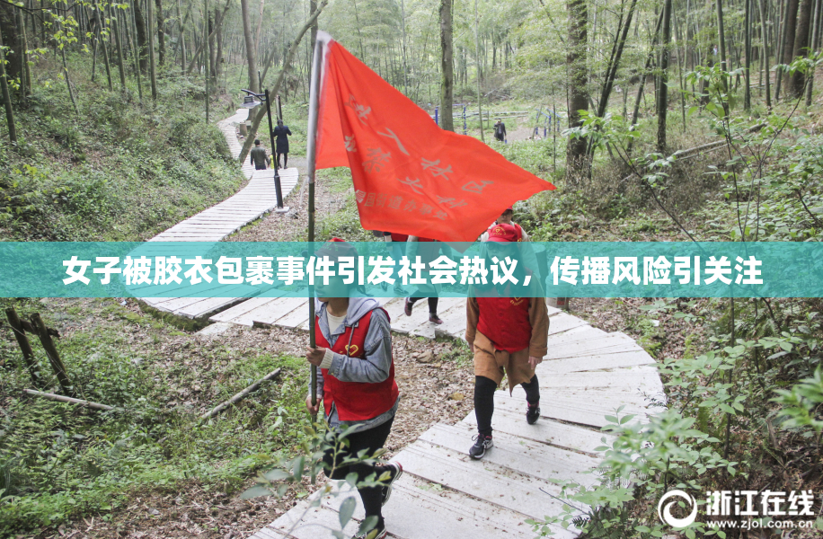 女子被胶衣包裹事件引发社会热议，传播风险引关注