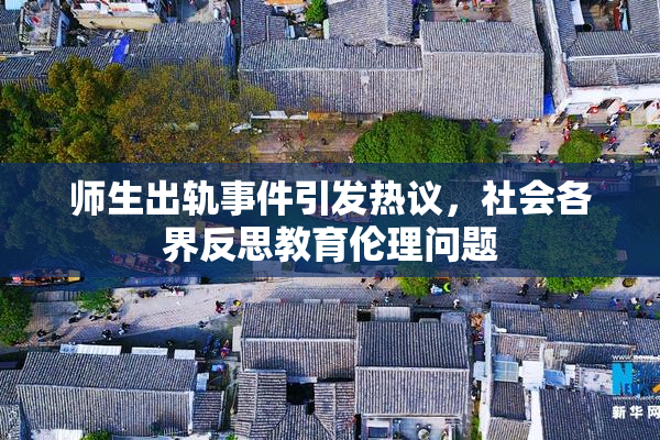 师生出轨事件引发热议，社会各界反思教育伦理问题