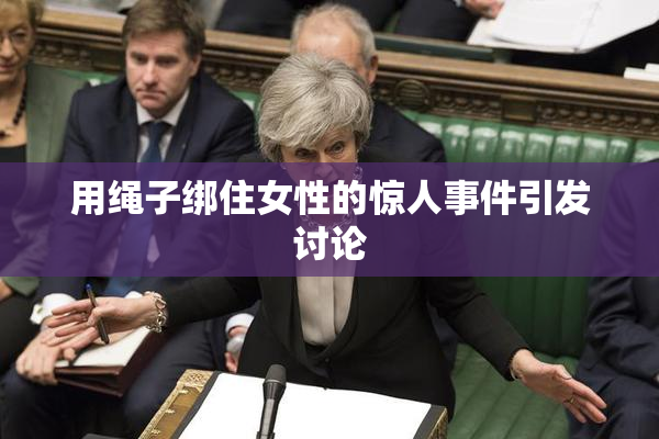 用绳子绑住女性的惊人事件引发讨论