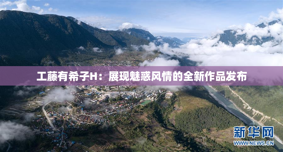 工藤有希子H：展现魅惑风情的全新作品发布