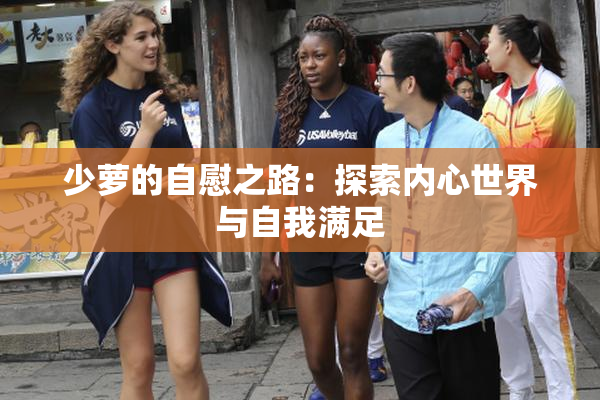 少萝的自慰之路：探索内心世界与自我满足