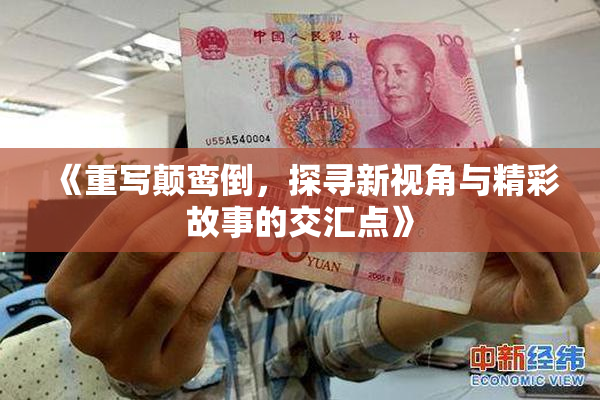 《重写颠鸾倒，探寻新视角与精彩故事的交汇点》