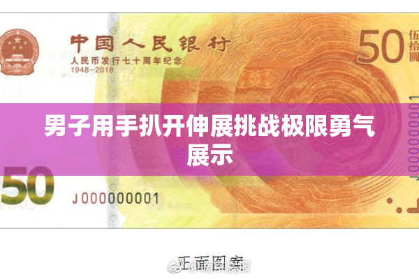 男子用手扒开伸展挑战极限勇气展示