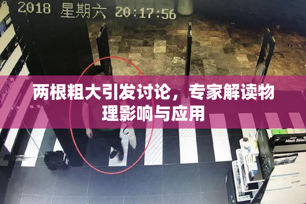 两根粗大引发讨论，专家解读物理影响与应用