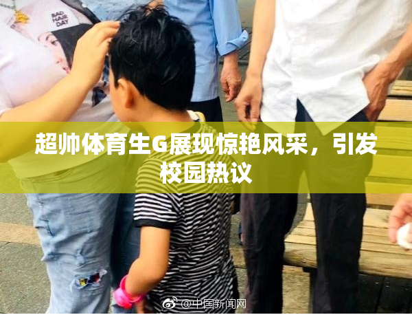 超帅体育生G展现惊艳风采，引发校园热议