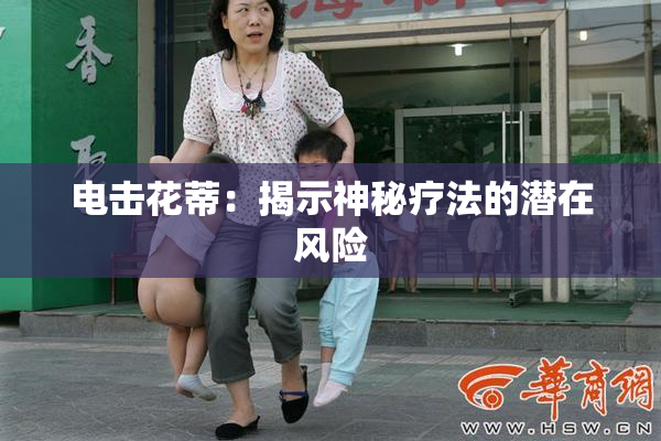 电击花蒂：揭示神秘疗法的潜在风险