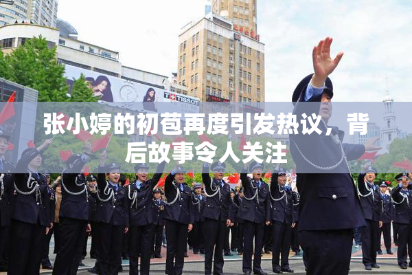 张小婷的初苞再度引发热议，背后故事令人关注
