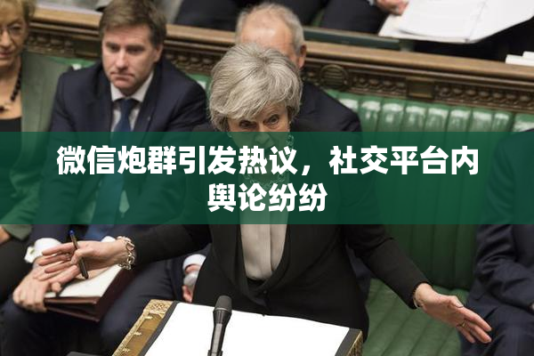 微信炮群引发热议，社交平台内舆论纷纷
