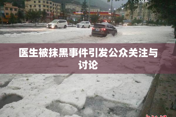 医生被抹黑事件引发公众关注与讨论