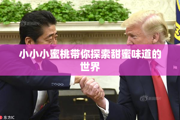 小小小蜜桃带你探索甜蜜味道的世界