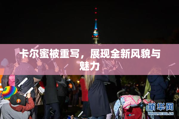 卡尔蜜被重写，展现全新风貌与魅力