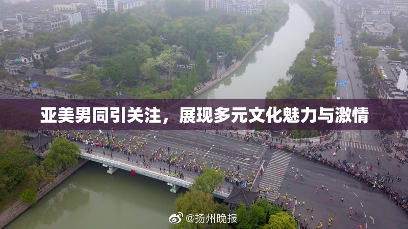 亚美男同引关注，展现多元文化魅力与激情