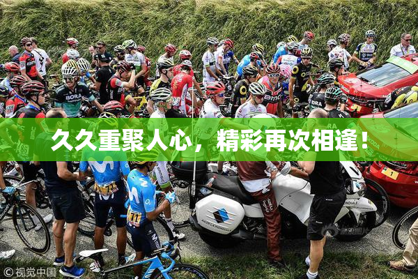 久久重聚人心，精彩再次相逢！