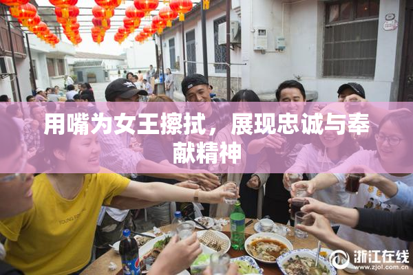 用嘴为女王擦拭，展现忠诚与奉献精神