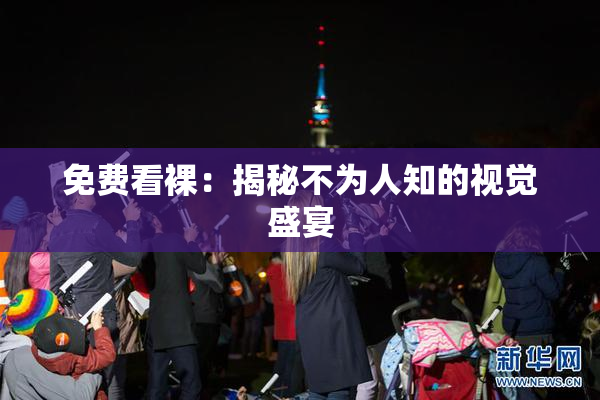 免费看裸：揭秘不为人知的视觉盛宴