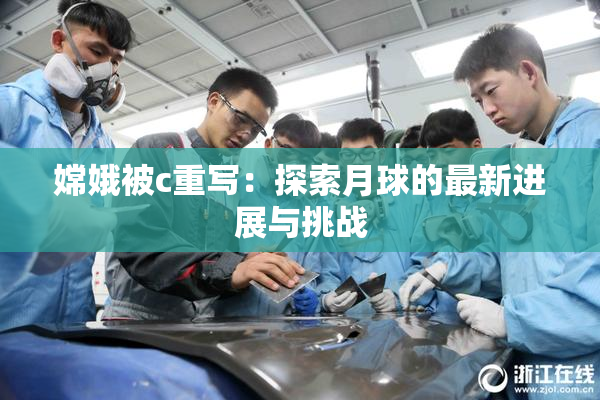 嫦娥被c重写：探索月球的最新进展与挑战
