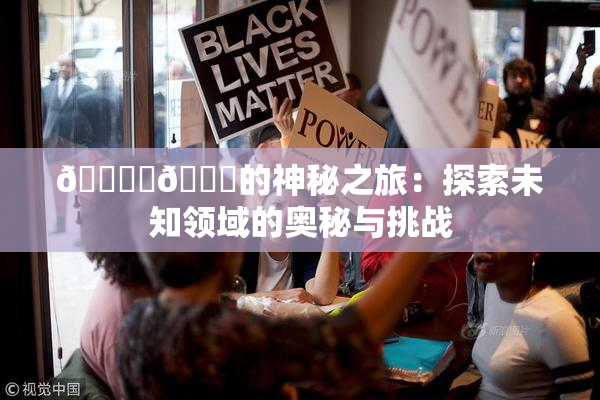 🔞‌🍌的神秘之旅：探索未知领域的奥秘与挑战