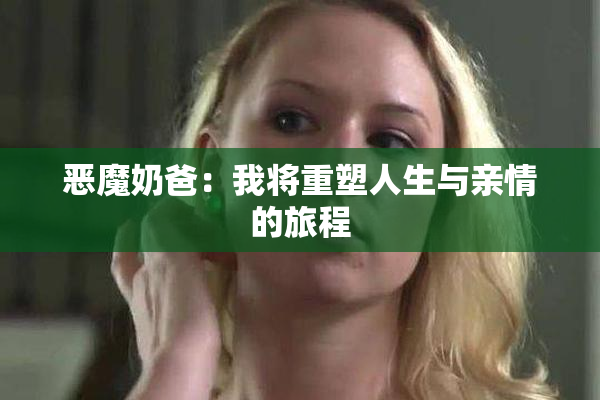 恶魔奶爸：我将重塑人生与亲情的旅程