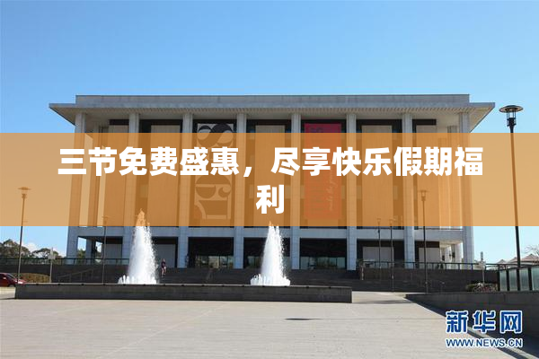 三节免费盛惠，尽享快乐假期福利