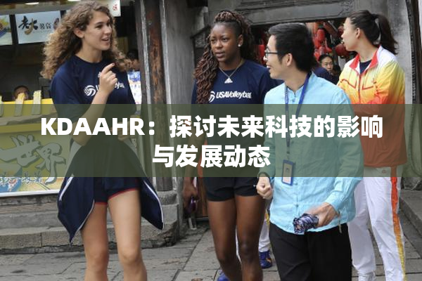 KDAAHR：探讨未来科技的影响与发展动态