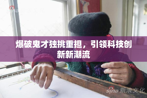 爆破鬼才独挑重担，引领科技创新新潮流