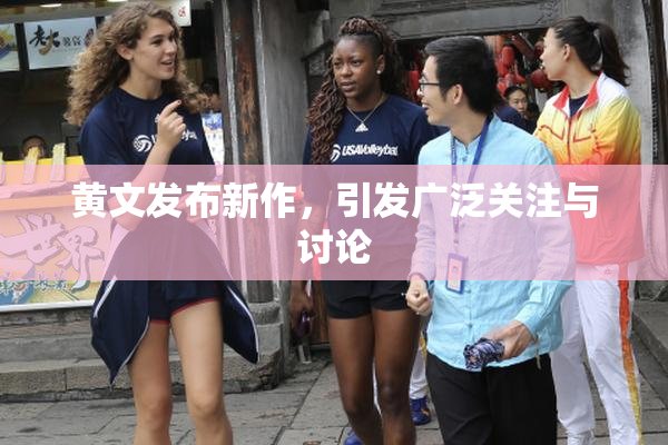 黄文发布新作，引发广泛关注与讨论