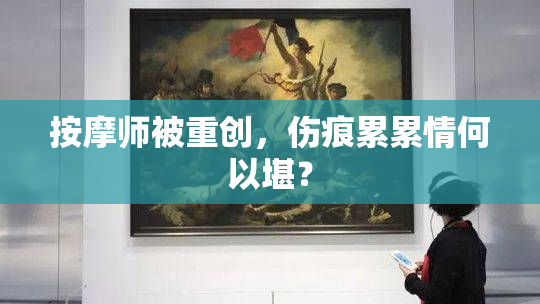按摩师被重创，伤痕累累情何以堪？