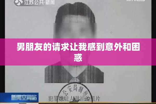 男朋友的请求让我感到意外和困惑