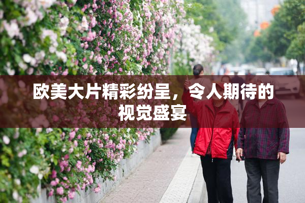 欧美大片精彩纷呈，令人期待的视觉盛宴