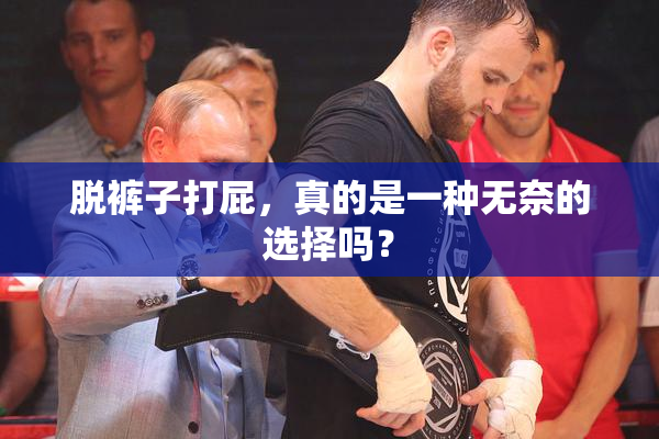 脱裤子打屁，真的是一种无奈的选择吗？