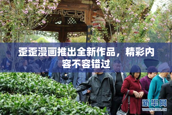 歪歪漫画推出全新作品，精彩内容不容错过