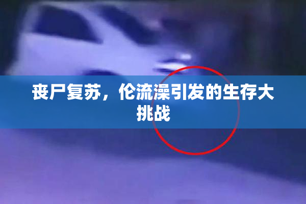 丧尸复苏，伦流澡引发的生存大挑战
