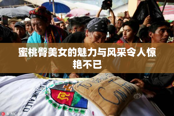 蜜桃臀美女的魅力与风采令人惊艳不已