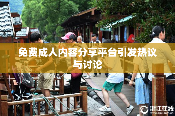 免费成人内容分享平台引发热议与讨论