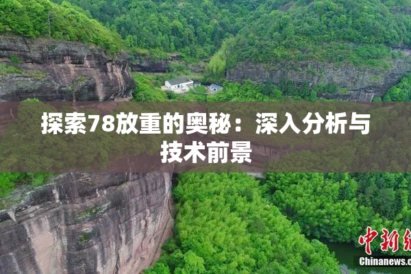 探索78放重的奥秘：深入分析与技术前景