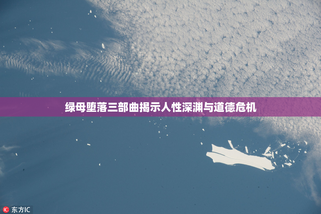 绿母堕落三部曲揭示人性深渊与道德危机