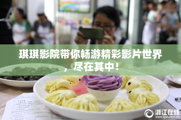 琪琪影院带你畅游精彩影片世界，尽在其中！