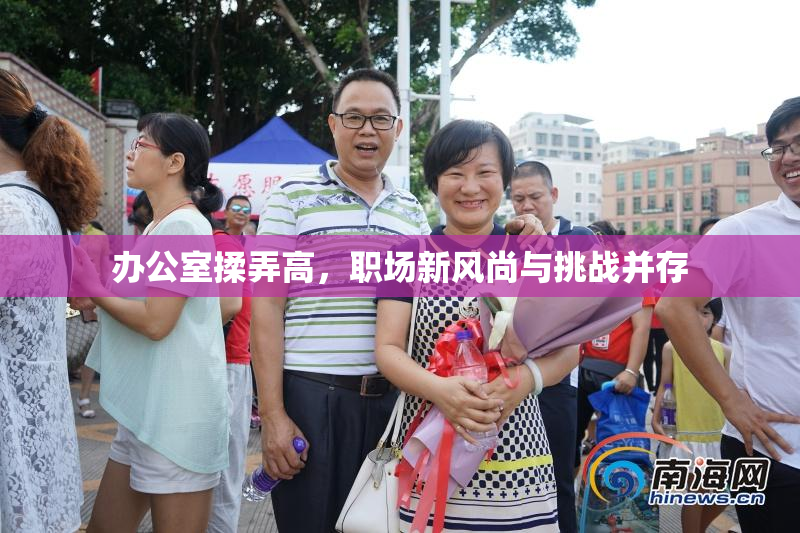 办公室揉弄高，职场新风尚与挑战并存