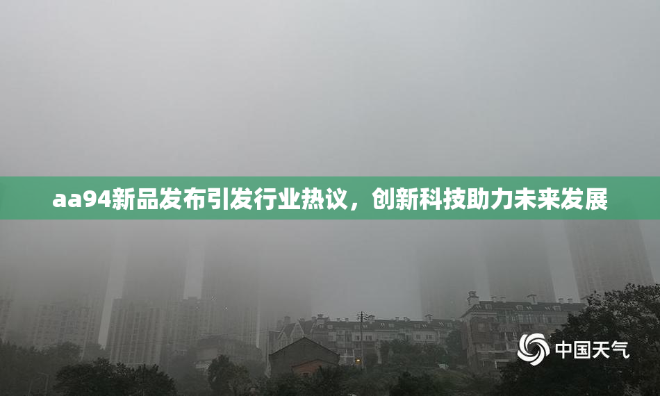 aa94新品发布引发行业热议，创新科技助力未来发展