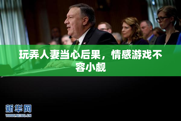 玩弄人妻当心后果，情感游戏不容小觑