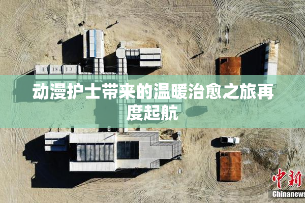 动漫护士带来的温暖治愈之旅再度起航