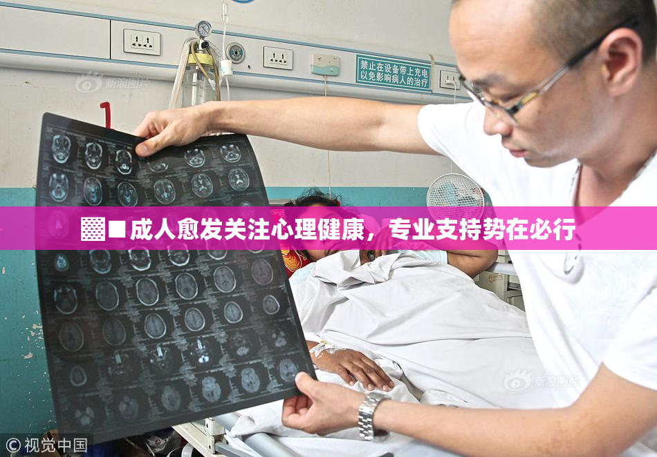 ▓■成人愈发关注心理健康，专业支持势在必行