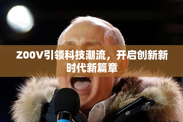 Z00V引领科技潮流，开启创新新时代新篇章