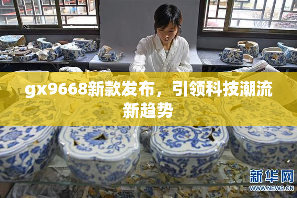 gx9668新款发布，引领科技潮流新趋势