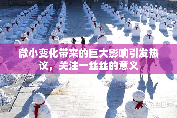 微小变化带来的巨大影响引发热议，关注一丝丝的意义